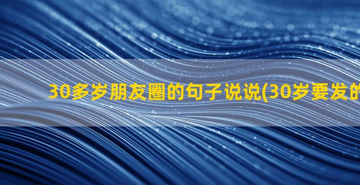 30多岁朋友圈的句子说说(30岁要发的朋友圈)