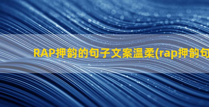 RAP押韵的句子文案温柔(rap押韵句子大全)