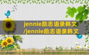 jennie励志语录韩文/jennie励志语录韩文