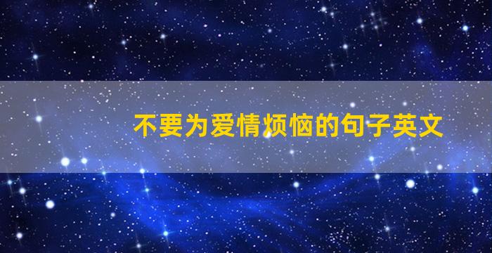 不要为爱情烦恼的句子英文