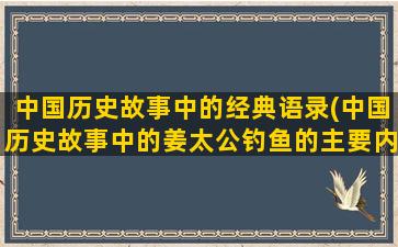 中国历史故事中的经典语录(中国历史故事中的姜太公钓鱼的主要内容)