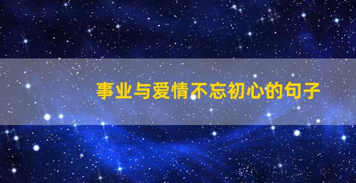 事业与爱情不忘初心的句子