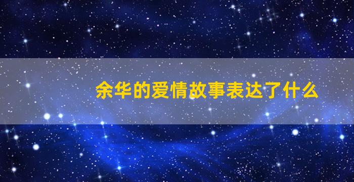 余华的爱情故事表达了什么