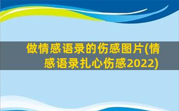 做情感语录的伤感图片(情感语录扎心伤感2022)