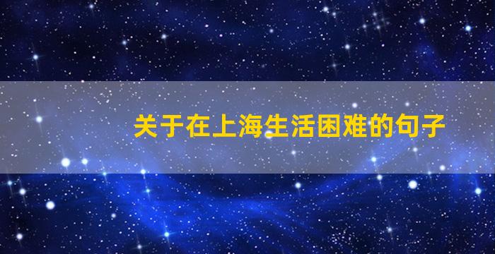 关于在上海生活困难的句子