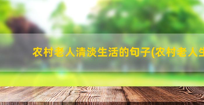 农村老人清淡生活的句子(农村老人生活)