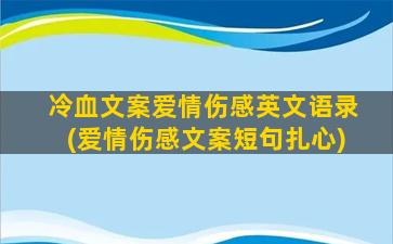 冷血文案爱情伤感英文语录(爱情伤感文案短句扎心)