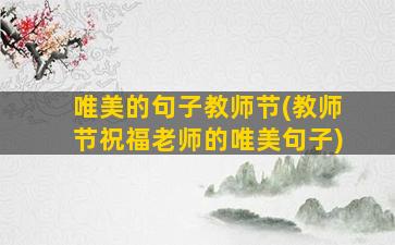 唯美的句子教师节(教师节祝福老师的唯美句子)