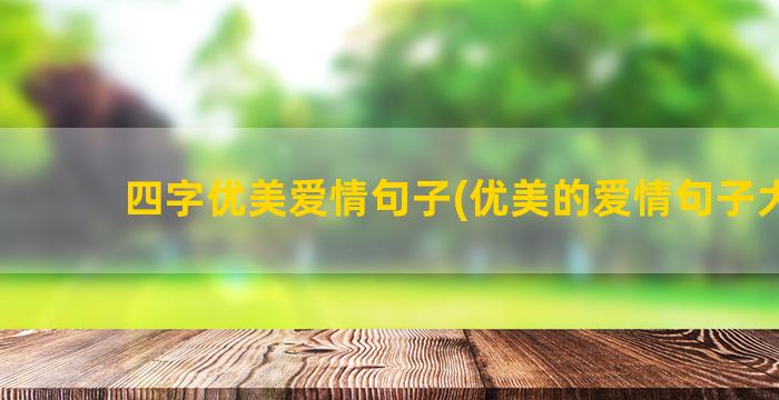 四字优美爱情句子(优美的爱情句子大全)