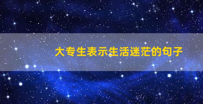 大专生表示生活迷茫的句子