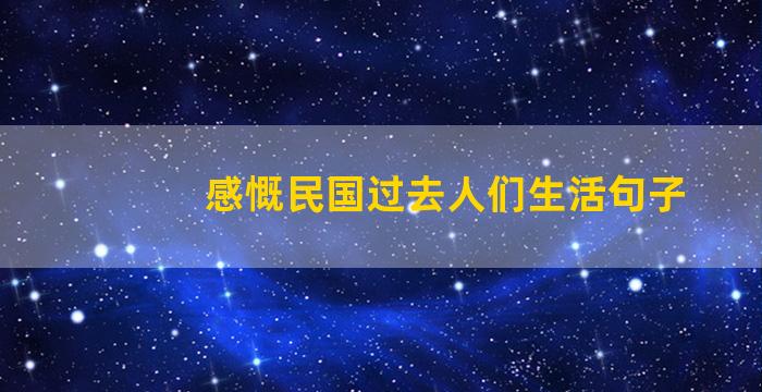 感慨民国过去人们生活句子