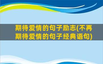 期待爱情的句子励志(不再期待爱情的句子经典语句)