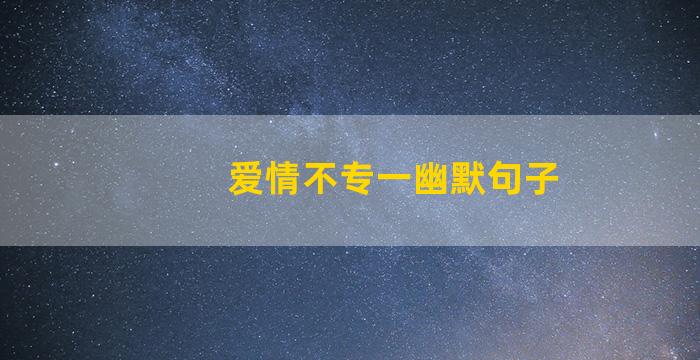 爱情不专一幽默句子