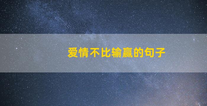 爱情不比输赢的句子