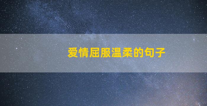 爱情屈服温柔的句子