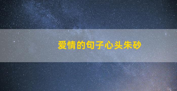 爱情的句子心头朱砂