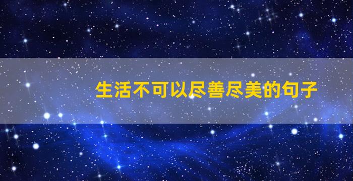 生活不可以尽善尽美的句子