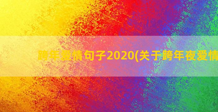 跨年爱情句子2020(关于跨年夜爱情句子)