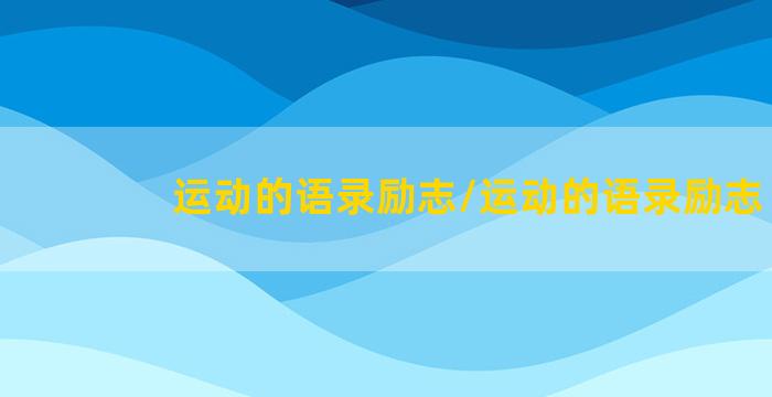 运动的语录励志/运动的语录励志