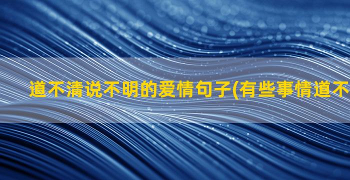 道不清说不明的爱情句子(有些事情道不清说不明)